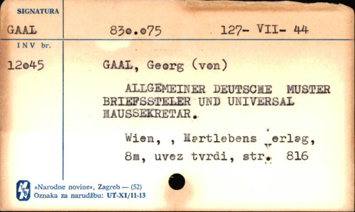 Allgemeiner deutscher Muster-Briefsteller und Universal Haus-Secretaer : fue alle in den verschiedenen gesellschaftlichen Verhaeltnissen : sowie im Geschaefts-und Privatleben : vorkommenden Faelle : unentbehrliches Handbuch fuer Jedermannn / von Georg von Gaal.