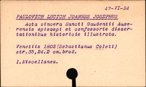 Acta sincera sancti Gaudentii Auxerensis episcopi et confessoris dissertationibus historicis illustrata, opera et studio Joannis Josephi Paulovichii Lucichii ...