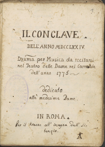 ll Conclave / dell'anno MDCCLXXIV. / Dramma per Musica da recitarsi / nel Teatro delle Dame nel Carnevale / dell'anno 1775 / dedicato / alle medesime Dame. / In Roma /Per il Kracas all'insegna dell'Silenzio