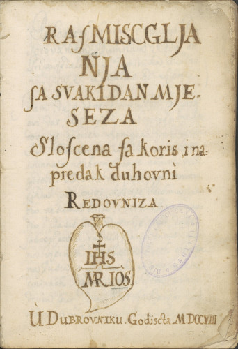 »Rafmiscglja/nja / fa svaki dan mje/seza /. Slofcena fa koris i na/predak duhovni / redovniza /. U Dubrovniku Godiscta MDCCOVII.«