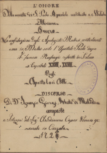 »L'onore / della venuta di S. Paolo Apostolo restituito a Melita / Illiricana / ovvero / La confutazione degli Apologisti Maltesi, contendenti esser in Malta sorto l' Apostolo Paolo dopo / il famoso naufragio riferito da S. Luca / in capitolo XXVII e XXVIII / degli / Apostolici Atti /. Discorso / di Dn. Ignazio Giorgi, Abate di Meleda / composto / a istanza del Sig. r. Arcidiacono Capor Vicario / 
