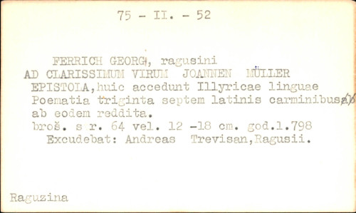 Ad clarissimum virum Joannem Muller Georgii Ferrich Ragusini epistola. Huic accedunt Illyricae linguae poematia triginta septem latinis carminibus ab eodem reddita.