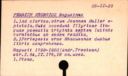 Ad clarissimum virum Joannem Muller Georgii Ferrich Ragusini epistola. Huic accedunt Illyricae linguae poematia triginta septem latinis carminibus ab eodem reddita.
