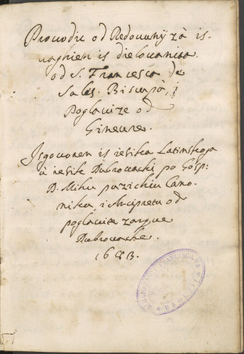 Prouodic od Redouunijzdà is/uaghien is dielouania / od S. Francesca de / Sales Biscupa, i / Poglauize od /Gineure. / Isgouoren is iesika Latinskoga / ù iesik Dubrouacki po Gosp. / D. Mihu Puzichiu Canol/niku i Arcipretu od / poglauite zarque / dubrouacke. / 1683 /