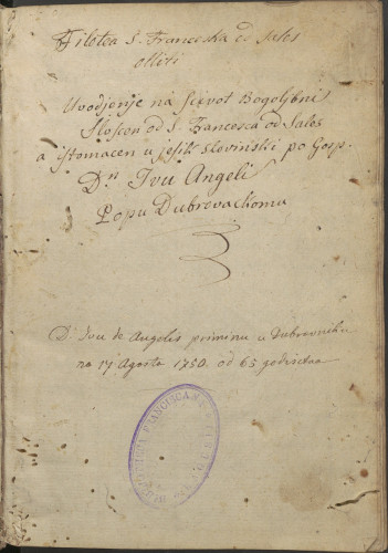 Filotea S. Franceska od Sales / olliti / Uvodjenje na scivot Bogoljbni (!) / Sloscen od S. Francesca od Sales / a istomacen u jesik Slovinski po Gosp. /Dn. Ivu Angeli / Popu Dubrovackomu
