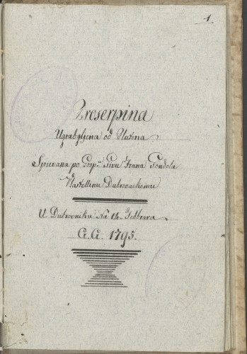 »Proserpina / Ugrabgljena od Plutona. / Spievana po Gosp.u Givu Frana Gondola / Vlastellinu Dubrovackomu. / U Dubrovniku Na 14 Febbrara / G. G. 1795«.