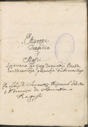 »Merope / Tragedia / is / Maffei / Spjevana po Gosp. Franatizi Pjerka / Sorkocevichja plemichja Dubrovackoga
Ex libris F. Clementis Rajcevich Ord. Min. / S. P. Francisci de Observantia / Ragusii«